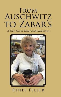 From Auschwitz to Zabar's: A True Tale of Terror and Celebration by Feller, Renee
