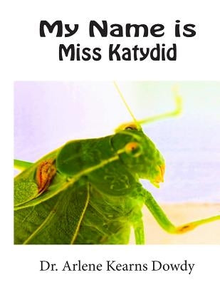 My Name is Miss Katydid by Dowdy, Arlene Kearns