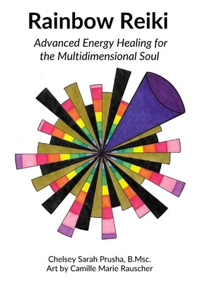 Rainbow Reiki: Advanced Energy Healing for the Multidimensional Soul by Prusha, Chelsey Sarah