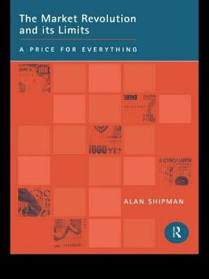 The Market Revolution and its Limits: A Price for Everything by Shipman, Alan