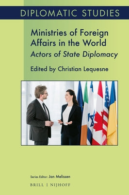 Ministries of Foreign Affairs in the World: Actors of State Diplomacy by Lequesne, Christian