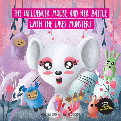 The Influencer Mouse And Her Battle With The Likes Monsters: A Story About Young Influencers by Wiarciejka, Marysia