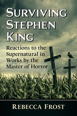Surviving Stephen King: Reactions to the Supernatural in Works by the Master of Horror by Frost, Rebecca