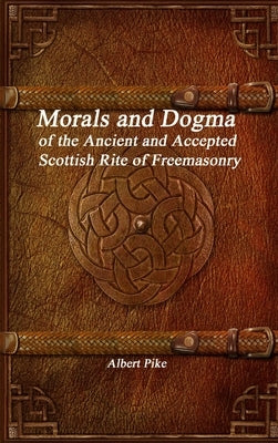 Morals and Dogma of the Ancient and Accepted Scottish Rite of Freemasonry by Pike, Albert