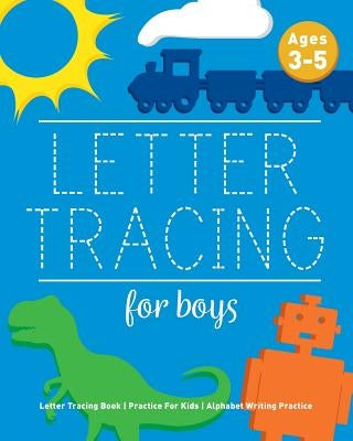 Letter Tracing For Boys: Letter Tracing Book, Practice For Kids, Ages 3-5, Alphabet Writing Practice by Childrens Notebooks