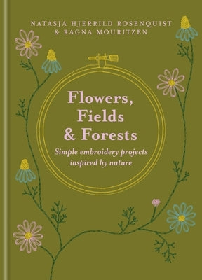 Flowers, Fields and Forests: Simple Embroidery Projects Inspired by Nature by Rosenquist, Natasja Hjerrild
