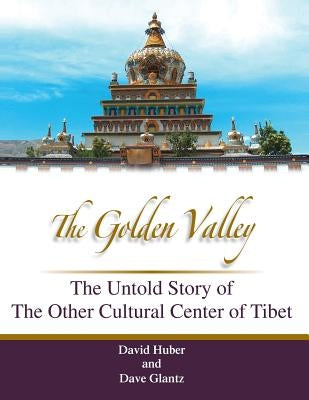 The Golden Valley: The Untold Story of the Other Cultural Center of Tibet by Glantz, Dave