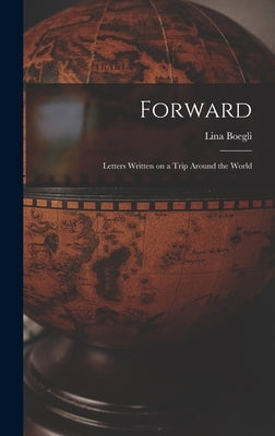 Forward; Letters Written on a Trip Around the World by Boegli, Lina