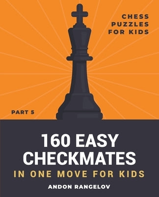 160 Easy Checkmates in One Move for Kids, Part 5 by Rangelov, Andon
