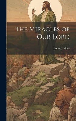 The Miracles of our Lord by Laidlaw, John
