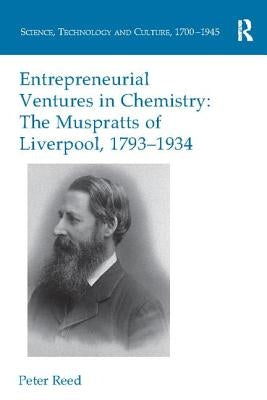 Entrepreneurial Ventures in Chemistry: The Muspratts of Liverpool, 1793-1934 by Reed, Peter
