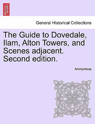 The Guide to Dovedale, Ilam, Alton Towers, and Scenes Adjacent. Second Edition. by Anonymous