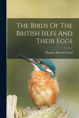The Birds Of The British Isles And Their Eggs by Coward, Thomas Alfred