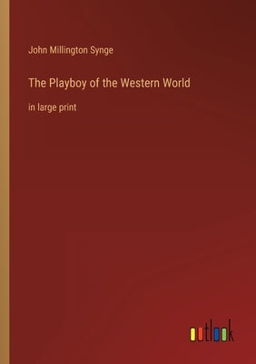 The Playboy of the Western World: in large print by Synge, John Millington