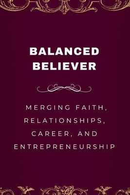 Balanced Believer, Merging Faith, Relationships, Career, and Entrepreneurship by Joseph, Emmanuel