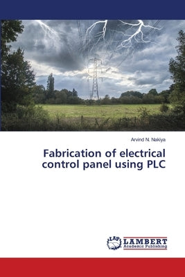 Fabrication of electrical control panel using PLC by Nakiya, Arvind N.