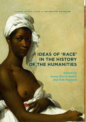 Ideas of 'Race' in the History of the Humanities by Morris-Reich, Amos