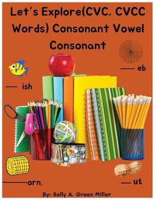 Let's Explore (CVC, CVCC Words) Consonant Vowel Consonant by Miller, Sally A.