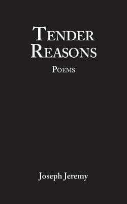 Tender Reasons Poems by Jeremy, Joseph