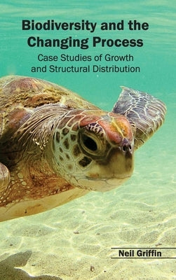 Biodiversity and the Changing Process - Case Studies of Growth and Structural Distribution by Griffin, Neil