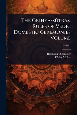 The Grihya-sÃ»tras, Rules of Vedic Domestic Ceremonies Volume by Oldenberg, Hermann