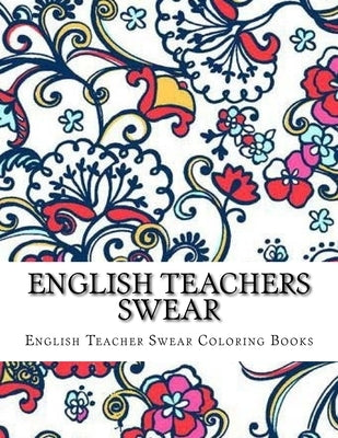 English Teachers Swear: Swear Word Adult Coloring Book Large One Sided Relaxing Teacher Coloring Book For Grownups. by Coloring Book, Adult