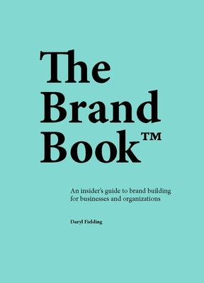 The Brand Book: An Insider's Guide to Brand Building for Businesses and Organizations by Fielding, Daryl