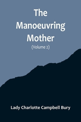 The Manoeuvring Mother (Volume 2) by Charlotte Campbell Bury, Lady