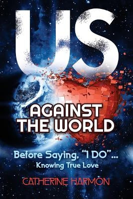 Us Against the World, Before Saying, "I Do": Knowing True Love by Harmon, Catherine