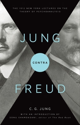 Jung Contra Freud: The 1912 New York Lectures on the Theory of Psychoanalysis by Jung, C. G.