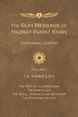The Sufi Message of Hazrat Inayat Khan Vol. 1 Centennial Edition: The Inner Life by Inayat Khan, Hazrat