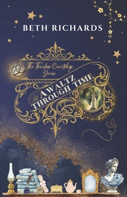 A Waltz Through Time: The Timeless Courtship Series by Richards, Beth