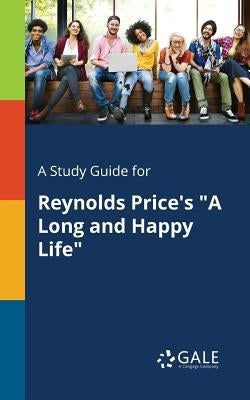 A Study Guide for Reynolds Price's "A Long and Happy Life" by Gale, Cengage Learning