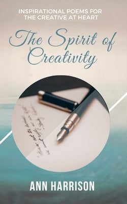 The Spirit of Creativity: Inspirational Poems for the Creative at Heart by Harrison, Ann