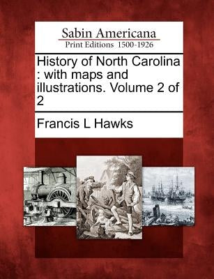 History of North Carolina: with maps and illustrations. Volume 2 of 2 by Hawks, Francis L.