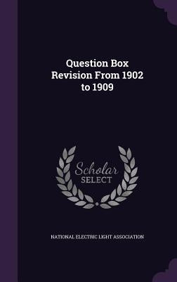 Question Box Revision From 1902 to 1909 by National Electric Light Association