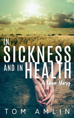 In Sickness and in Health: A Love Story by Amlin, Tom