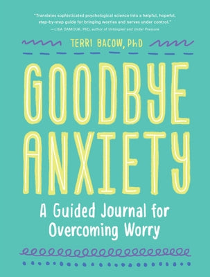 Goodbye, Anxiety: A Guided Journal for Overcoming Worry (a Guided CBT Journal with Prompts for Mental Health, Stress Relief and Self-Car by Bacow, Terri
