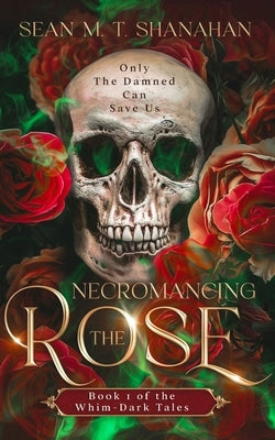 Necromancing The Rose by Shanahan, Sean M. T.