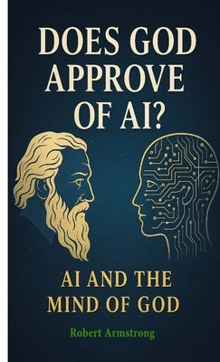 Does God Approve of AI? AI and the Mind of God by Armstrong