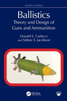 Ballistics: Theory and Design of Guns and Ammunition by Carlucci, Donald E.
