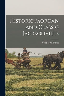 Historic Morgan and Classic Jacksonville by Eames, Charles M.
