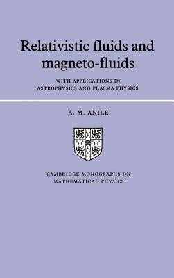 Relativistic Fluids and Magneto-Fluids: With Applications in Astrophysics and Plasma Physics by Anile, Angelo Marcello