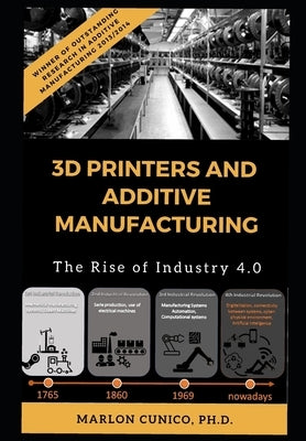 3D Printers and Additive Manufacturing: The rise of industry 4.0 by Cunico, Marlon Wesley Machado