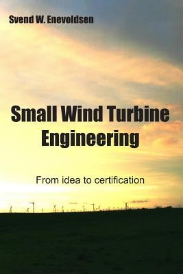 Small Wind Turbine Engineering: From idea to certification by Enevoldsen, Svend W.