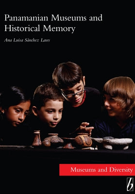 Panamanian Museums and Historical Memory by Laws, Ana Luisa Sánchez