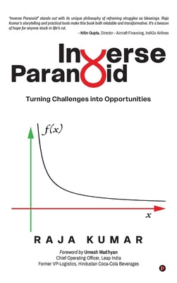 Inverse Paranoid: Turning Challenges into Opportunities by Raja Kumar
