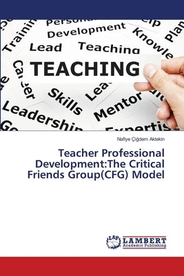 Teacher Professional Development: The Critical Friends Group(CFG) Model by Aktekin, Nafiye Çiğdem