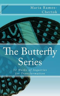 The Butterfly Series: 52 Weeks of Inquiries for Transformation by Ramos-Chertok, Maria