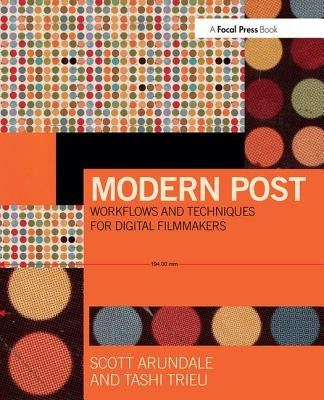 Modern Post: Workflows and Techniques for Digital Filmmakers by Arundale, Scott